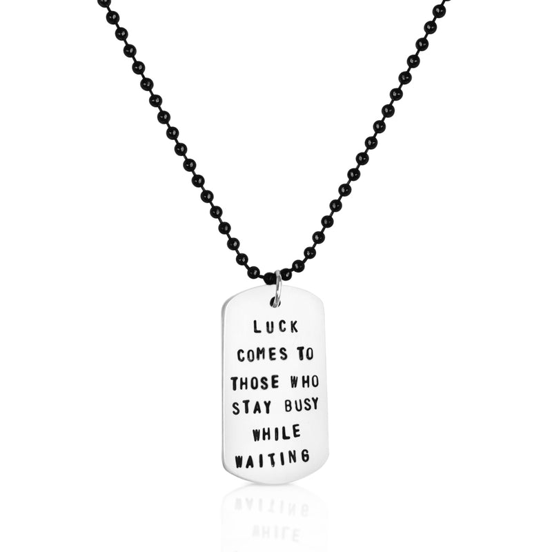 Luck Comes to Those Who Stay Busy While Waiting - Inspirational Dog Tag Necklace